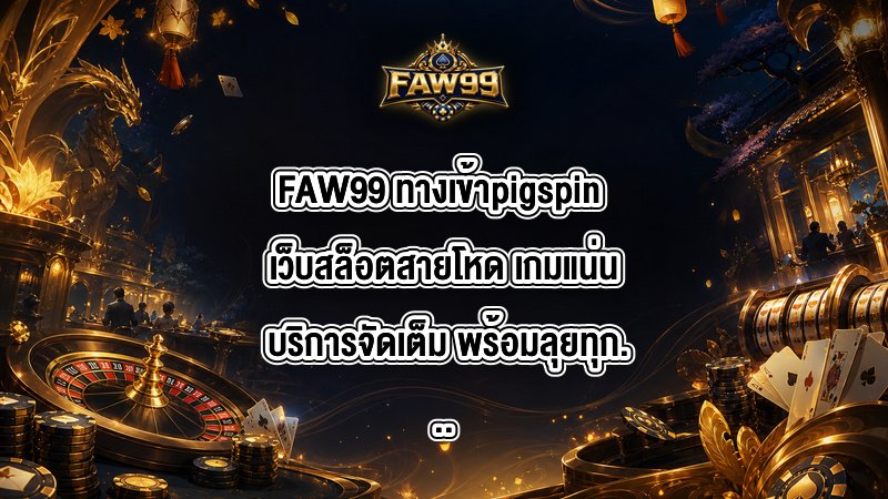 FAW99 ทางเข้าpigspin